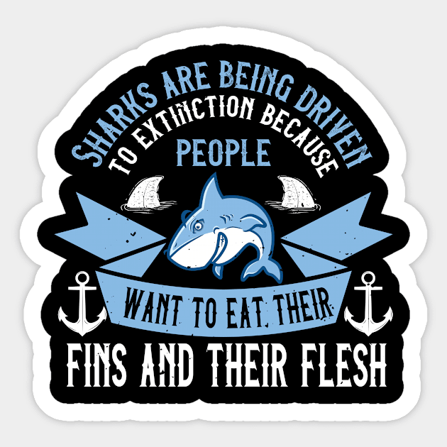 Sharks Are Being Driven To Extinction Because People Want To Eat Their Fins And Their Flesh Sticker by APuzzleOfTShirts